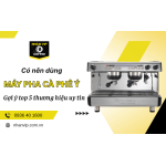 Top 5 thương hiệu máy pha cà phê Ý nên chọn để kinh doanh bán cafe 