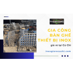 Đơn vị gia công bàn ghế thiết bị inox tại Củ Chi giá rẻ
