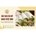 Khám phá ẩm thực Âu Mỹ ngon tuyệt đỉnh tại La Table De Sai Gon