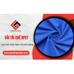 Vải RPET – Lựa chọn thân thiện với môi trường cho ngành may mặc hiện đại