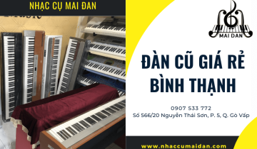 Cần mua đàn cũ giá rẻ Bình Thạnh đến ngay Nhạc Cụ Mai Đan