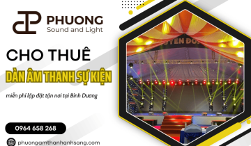 Dịch vụ cho thuê dàn âm thanh sự kiện hỗ trợ lắp đặt tận nơi Bình Dương