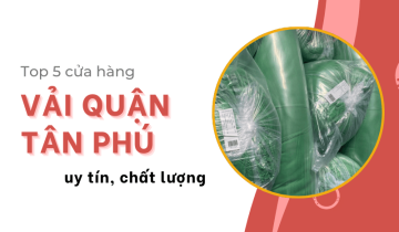 Top 5 cửa hàng vải quận Tân Phú uy tín, chất lượng