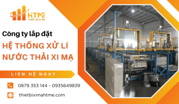 HT – ME: Công ty lắp đặt hệ thống xử lý nước thải xi mạ hiệu quả nhất hiện nay