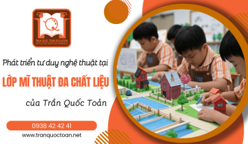 Phát triển tư duy nghệ thuật tại lớp mĩ thuật đa chất liệu của Trần Quốc Toản