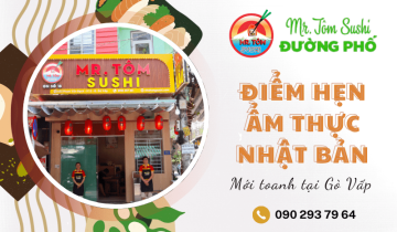 Mr. Tôm Sushi Đường Phố - Điểm hẹn ẩm thực Nhật mới toanh tại Gò Vấp