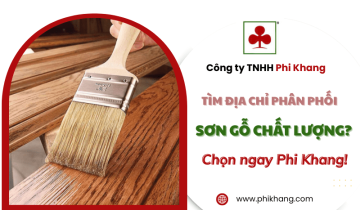 Cần tìm địa chỉ phân phối sơn gỗ chất lượng? Chọn ngay Phi Khang!