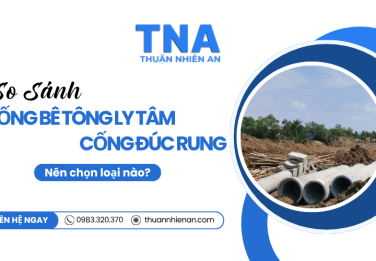 So sánh cống bê tông cốt thép công nghệ ly tâm và cống bê tông cốt thép đúc rung